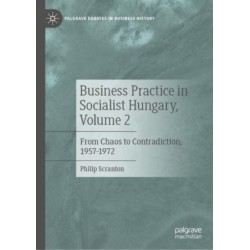 Business Practice in Socialist Hungary, Volume 2: From Chaos to Contradiction, 1957–1972