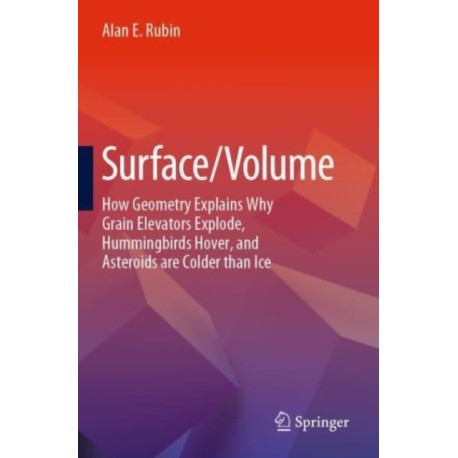 Surface/Volume: How Geometry Explains Why Grain Elevators Explode, Hummingbirds Hover, and Asteroids are Colder than Ice