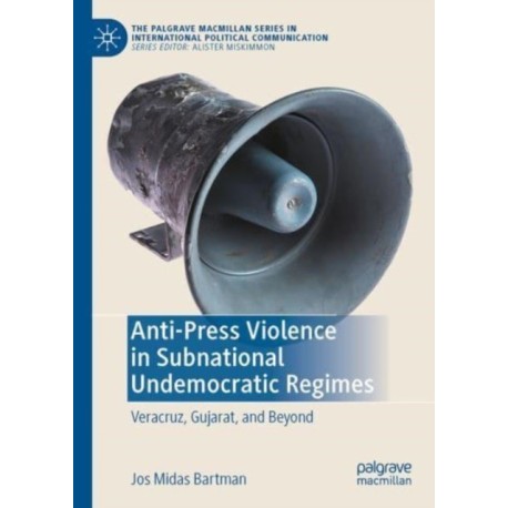 Anti-Press Violence in Subnational Undemocratic Regimes: Veracruz, Gujarat, and Beyond