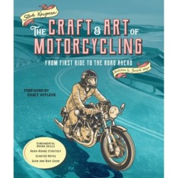 The Craft and Art of Motorcycling: From First Ride to the Road Ahead - Fundamental Riding Skills, Road-riding Strategy, Scooter Notes, Gear and Bike Guide
