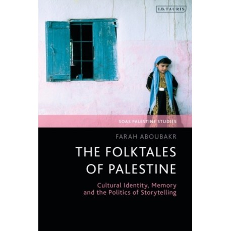 The Folktales of Palestine: Cultural Identity, Memory and the Politics of Storytelling