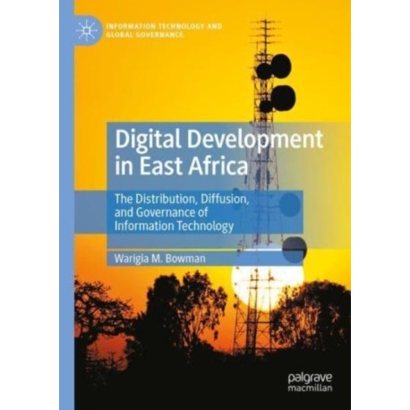 Digital Development in East Africa: The Distribution, Diffusion, and Governance of Information Technology