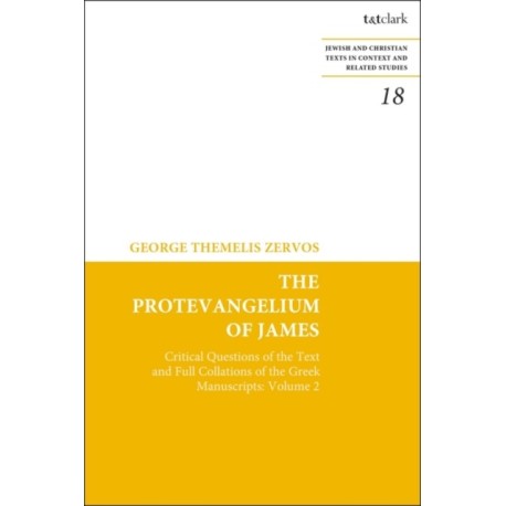 The Protevangelium of James: Critical Questions of the Text and Full Collations of the Greek Manuscripts: Volume 2