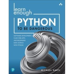Learn Enough Python to Be Dangerous: Software Development, Flask Web Apps, and Beginning Data Science with Python