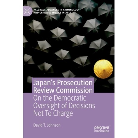 Japan's Prosecution Review Commission: On the Democratic Oversight of Decisions Not To Charge