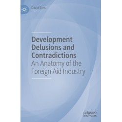 Development Delusions and Contradictions: An Anatomy of the Foreign Aid Industry