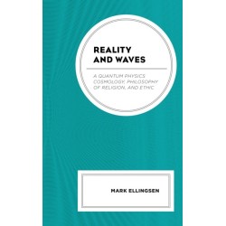 Reality and Waves: A Quantum Physics Cosmology, Philosophy of Religion, and Ethic