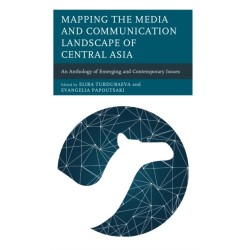 Mapping the Media and Communication Landscape of Central Asia: An Anthology of Emerging and Contemporary Issues
