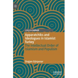 Apparatchiks and Ideologues in Islamist Turkey: The Intellectual Order of Islamism and Populism