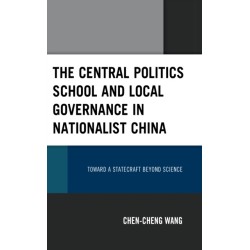 The Central Politics School and Local Governance in Nationalist China: Toward a Statecraft beyond Science