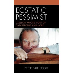 Ecstatic Pessimist: Czeslaw Milosz, Poet of Catastrophe and Hope
