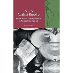 A City Against Empire: Transnational Anti-Imperialism in Mexico City, 1920-30