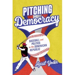 Pitching Democracy: Baseball and Politics in the Dominican Republic