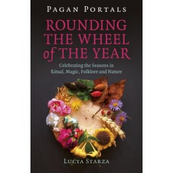 Pagan Portals - Rounding the Wheel of the Year: Celebrating the Seasons in Ritual, Magic, Folklore and Nature