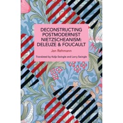 Deconstructing Postmodernist Nietzscheanism: Deleuze and Foucault