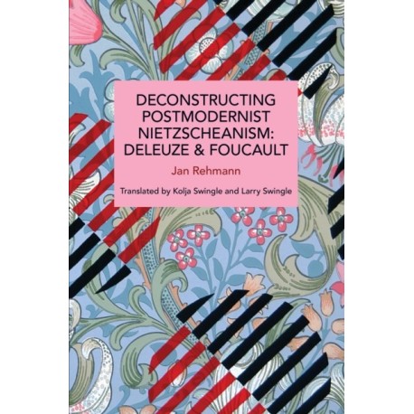 Deconstructing Postmodernist Nietzscheanism: Deleuze and Foucault