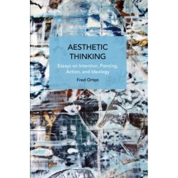 Aesthetic Thinking: Essays on Intention, Painting, Action, and Ideology