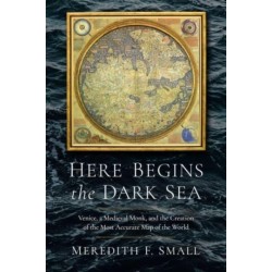 Here Begins the Dark Sea: Venice, a Medieval Monk, and the Creation of the Most Accurate Map of the World