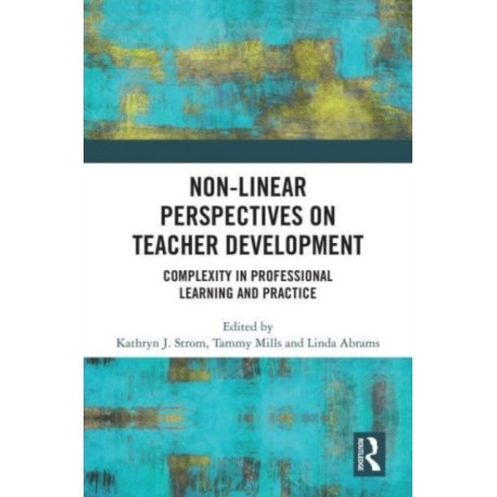 Non-Linear Perspectives on Teacher Development: Complexity in Professional Learning and Practice