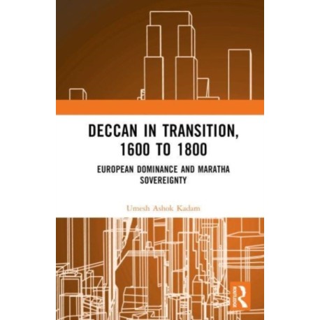 Deccan in Transition, 1600 to 1800: European Dominance and Maratha Sovereignty