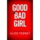 Good Bad Girl: The top ten bestseller Alice Feeney returns with another mind-blowing tale of psychological suspense. . .