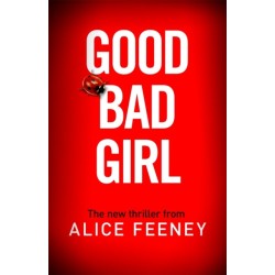 Good Bad Girl: The top ten bestseller Alice Feeney returns with another mind-blowing tale of psychological suspense. . .