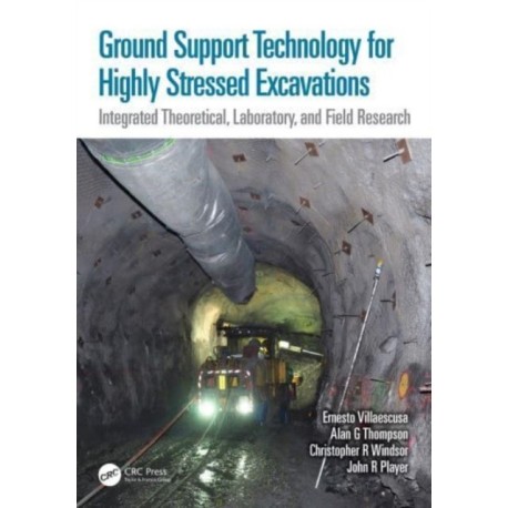 Ground Support Technology for Highly Stressed Excavations: Integrated Theoretical, Laboratory, and Field Research