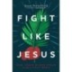 Fight Like Jesus: How Jesus Waged Peace Throughout Holy Week