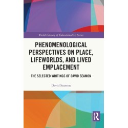 Phenomenological Perspectives on Place, Lifeworlds, and Lived Emplacement: The Selected Writings of David Seamon