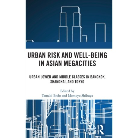 Urban Risk and Well-being in Asian Megacities: Urban Lower and Middle Classes in Bangkok, Shanghai, and Tokyo