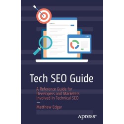 Tech SEO Guide: A Reference Guide for Developers and Marketers Involved in Technical SEO