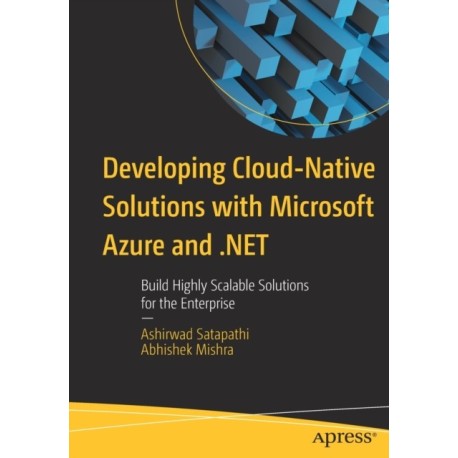 Developing Cloud-Native Solutions with Microsoft Azure and .NET: Build Highly Scalable Solutions for the Enterprise