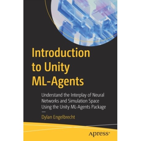 Introduction to Unity ML-Agents: Understand the Interplay of Neural Networks and Simulation Space Using the Unity ML-Agents Package