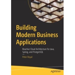 Building Modern Business Applications: Reactive Cloud Architecture for Java, Spring, and PostgreSQL