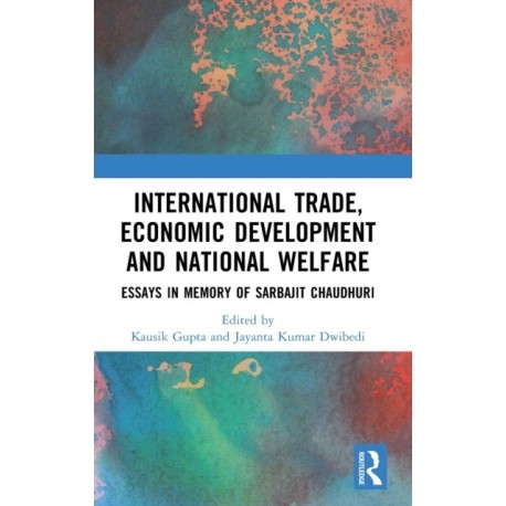 International Trade, Economic Development and National Welfare: Essays in Memory of Sarbajit Chaudhuri