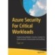 Azure Security For Critical Workloads: Implementing Modern Security Controls for Authentication, Authorization and Auditing