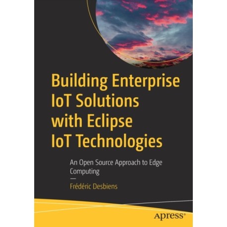 Building Enterprise IoT Solutions with Eclipse IoT Technologies: An Open Source Approach to Edge Computing