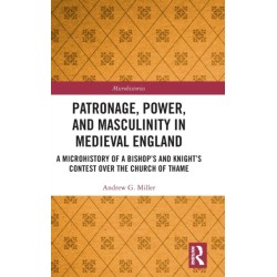 Patronage, Power, and Masculinity in Medieval England: A Microhistory of a Bishop's and Knight's Contest over the Church of Thame