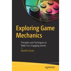 Exploring Game Mechanics: Principles and Techniques to Make Fun, Engaging Games