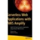 Serverless Web Applications with AWS Amplify: Build Full-Stack Serverless Applications Using Amazon Web Services