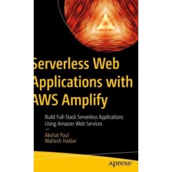 Serverless Web Applications with AWS Amplify: Build Full-Stack Serverless Applications Using Amazon Web Services