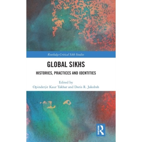 Global Sikhs: Histories, Practices and Identities