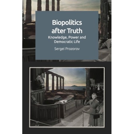Biopolitics After Truth: Knowledge, Power and Democratic Life