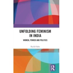 Unfolding Feminism in India: Women, Power and Politics