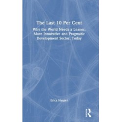 The Last 10 Per Cent: Why the World Needs a Leaner, More Innovative and Pragmatic Development Sector, Today