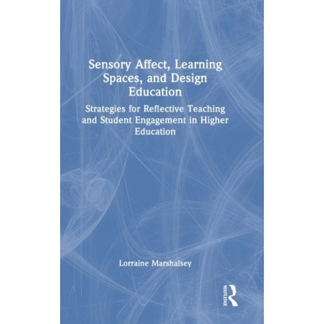 Sensory Affect, Learning Spaces, and Design Education: Strategies for Reflective Teaching and Student Engagement in Higher Education