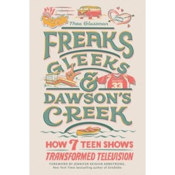 Freaks, Gleeks, and Dawson's Creek: How Seven Teen Shows Transformed Television