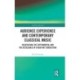 Audience Experience and Contemporary Classical Music: Negotiating the Experimental and the Accessible in a High Art Subculture
