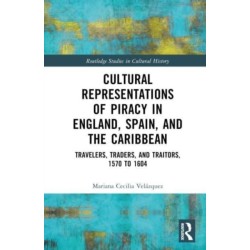 Cultural Representations of Piracy in England, Spain, and the Caribbean: Travelers, Traders, and Traitors, 1570 to 1604