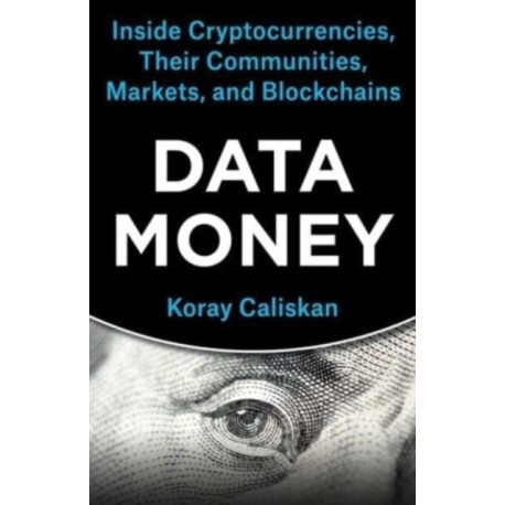 Data Money: Inside Cryptocurrencies, Their Communities, Markets, and Blockchains